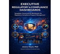 Executive Regulatory & Compliance Dashboards: Templates, Scorecards & Workbooks for Regulatory Compliance Program Management: Templates, Scorecards & ... for Regulatory Compliance Program Management