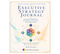 Executive Strategy Journal: A Companion Workbook for Human Systems Architecture™ for Executive Leaders