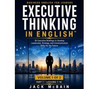 Executive Thinking in English™: 36 Executive Briefings on Technology, Strategy, Leadership, and Critical Thinking for Advanced Business English (Volume 1 of 2)