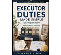 Executor Duties Made Simple: A Plain-English Guide to Probate, Paperwork, Responsibilities, and Working With Professionals