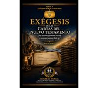EXÉGESIS DE LAS CARTAS DEL NUEVO TESTAMENTO: Cómo interpretar argumentos, doctrinas, exhortaciones, problemas congregacionales y aplicaciones ... del pensamiento de cada autor apostólico: 9