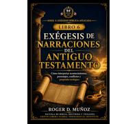 EXÉGESIS DE NARRACIONES DEL ANTIGUO TESTAMENTO: Cómo interpretar acontecimientos, personajes, conflictos y propósito teológico: 6