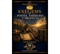 EXÉGESIS DE POESÍA, SABIDURÍA Y PROFECÍA: Cómo interpretar imágenes, paralelismos, proverbios, lamentos, discursos proféticos y promesas dentro de su género y contexto