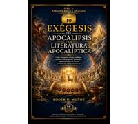 EXÉGESIS DEL APOCALIPSIS Y LA LITERATURA APOCALÍPTICA: Cómo interpretar visiones, símbolos, números, bestias, juicios, promesas y esperanza futura sin ... ni cronologías arbitrarias: 10