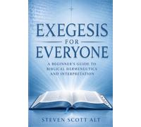 Exegesis for Everyone: A Beginner's Guide to Biblical Hermeneutics and Interpretation