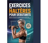 Exercices avec haltères pour débutants: Méthodes efficaces de musculation pour prévenir les blessures, retrouver sa mobilité et vieillir en toute confiance