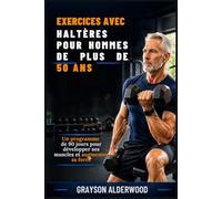 EXERCICES AVEC HALTÈRES POUR HOMMES DE PLUS DE 50 ANS: Un programme de 90 jours pour développer ses muscles et augmenter sa force
