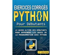 Exercices corrigés python pour débutants: Le guide ultime des débutants pour apprendre les bases de la programmation avec Python | Cours, exercices corrigés et conseils pratiques