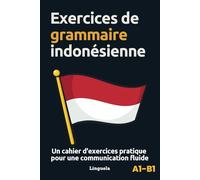 Exercices de grammaire indonésienne: Un cahier d'exercices pratiques pour une communication fluide