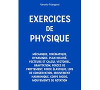 Exercices de Physique : mécanique, cinématique, dynamique, plan incliné, vecteurs et calcul vectoriel, gravitation, forces de frottement, force ... corps rigide, mouvements de rotation