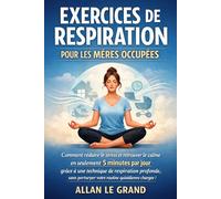 EXERCICES DE RESPIRATION POUR LES MÈRES OCCUPÉES: Comment réduire le stress et retrouver le calme en seulement 5 minutes par jour grâce à une technique de respiration profonde, sans perturber votre ro