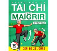 Exercices de Tai Chi pour Maigrir à Tout Âge: Un Programme Pas à Pas pour Bouger en Douceur, Améliorer l’Équilibre et Soutenir la Perte de Poids avec un Défi de 4 Semaines