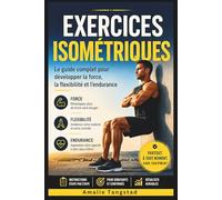 Exercices Isométriques: Le guide complet pour développer la force, la flexibilité et l'endurance