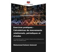 Exercices pratiques - Calculatrices de mouvements relationnels, périodiques et d'ondes: Un ensemble prêt à l'emploi d'exercices pratiques pour aider les académiciens