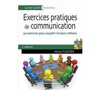 Exercices pratiques de communication: 30 Exercices pour acquérir les bons réflexes