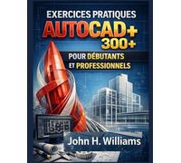 EXERCICES PRATIQUES PRATIQUES AUTOCAD 300+ POUR DÉBUTANTS ET PROFESSIONNELS