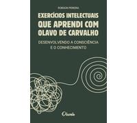 Exercícios Intelectuais que Aprendi com Olavo de Carvalho: Desenvolvendo a Consciência e o Conhecimento