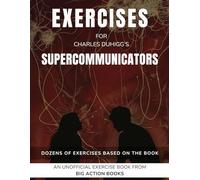Exercise Book for Charles Duhigg's Supercommunicators: Exercises for Reflection and Processing the Lessons