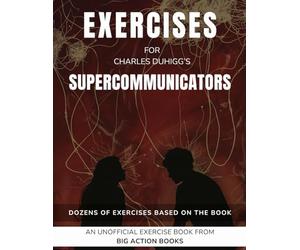 Exercise Book for Charles Duhigg's Supercommunicators: Exercises for Reflection and Processing the Lessons