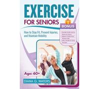 Exercise for Seniors: How to Stay Fit, Prevent Injuries, and Maintain Mobility