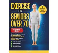 Exercise for seniors over 70: Gentle Daily Movements to Ease Back Pain, Improve Mobility, Build Balance, and Support Healthy Aging