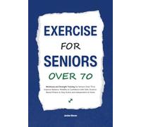 Exercise for Seniors Over 70: Workouts and Strength Training for Seniors Over 70 to Improve Balance, Mobility & Confidence with Safe, Science-Based Fitness to Stay Active and Independent at Home