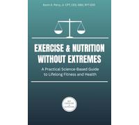 Exercise & Nutrition Without Extremes: A Practical Science-Based Guide to Lifelong Fitness and Health