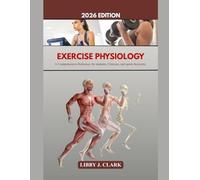 EXERCISE PHYSIOLOGY 2026 EDITION: A Comprehensive Reference for Students, Clinicians, and Sport Scientists