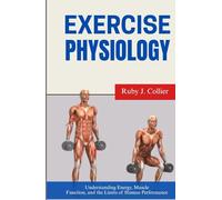 EXERCISE PHYSIOLOGY: Understanding Energy, Muscle Function, and the Limits of Human Performance