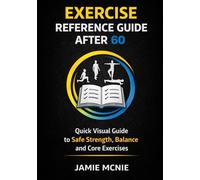 Exercise Reference Guide After 60: Quick Visual Guide to Safe Strength, Balance, Core and Walking Exercises