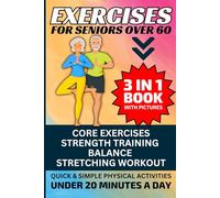 Exercises for Seniors Over 60: 3 in 1 Book With Pictures- Core Exercises, Strength Training, Balance & Stretching Workout, Quick & Simple Physical Activities Under 20 Minutes A Day