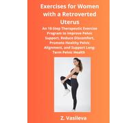 Exercises for Women with a Retroverted Uterus: An 18-Step Therapeutic Exercise Program to Improve Pelvic Support, Reduce Discomfort, Promote Healthy ... and Support Long-Term Pelvic Heal: 5