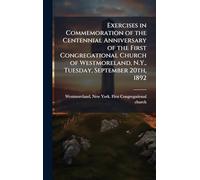 Exercises in Commemoration of the Centennial Anniversary of the First Congregational Church of Westmoreland, N.Y., Tuesday, September 20th, 1892