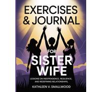 Exercises & Journal For Sister Wife: Lessons on Independence, Resilience, and Redefining Relationships
