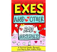 Exes & Other Bad Decisions. A Survival Guide: Because Love Hurts But Vodka Helps: A Funny Breakup Book and Relationship Gag Gift for Women About Exes, Dating Disasters and Moving On.