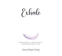 Exhale: Mindfulness and Meditation for People Who Don't Stop