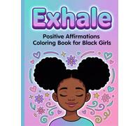 Exhale: Positive Affirmations Coloring Book for Black Girls: Calming Art and Soothing Quotes for Stress Relief, Mindfulness, and Anxiety Support for Tweens and Teens (Ages 8-14)