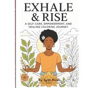 Exhale & Rise: A Self-Care, Empowerment, and Healing Journey Coloring Book