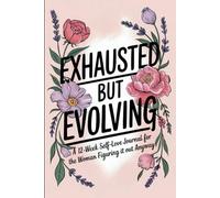 Exhausted but Evolving: A 12-week Self-Love Journal For The Woman Figuring It Out Anyways