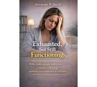 Exhausted, But Still Functioning: Why Many People Burn Out Without Collapsing - and How To Counteract It In Time