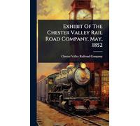 Exhibit Of The Chester Valley Rail Road Company. May, 1852