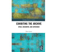 Exhibiting the Archive: Space, Encounter, and Experience