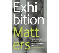Exhibition Matters: Contemporary Displays and Exhibition-Making Practices