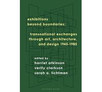 Exhibitions Beyond Boundaries: Transnational Exchanges through Art, Architecture, and Design 1945-1985