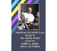 EXHORTACIÓN APOSTÓLICA DILEXI TE DEL SANTO PADRE LEÓN XIV SOBRE EL AMOR HACIA LOS POBRES