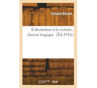 Exhortation à la victoire, choeur tragique pour...