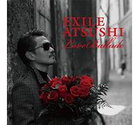 EXILE ATSUSHI - LOVE BALLADS - ATSUSHI
