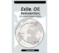 Exile, Oil, Reinvention My Journey from Budapest to the World