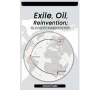 Exile, Oil, Reinvention; My Journey from Budapest to the World