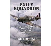 Exile Squadron: Witold Urbanowicz from Poland to Britain to China